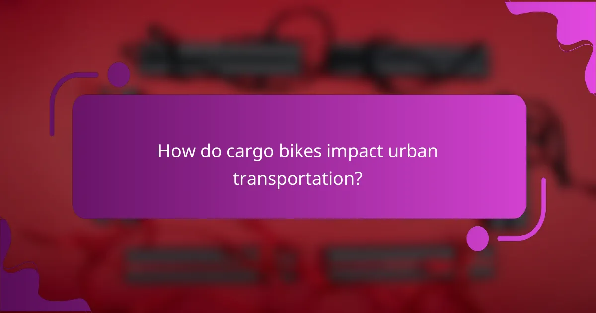 How do cargo bikes impact urban transportation?