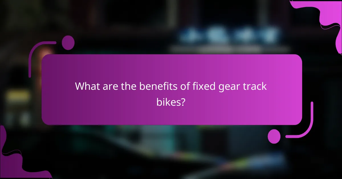 What are the benefits of fixed gear track bikes?