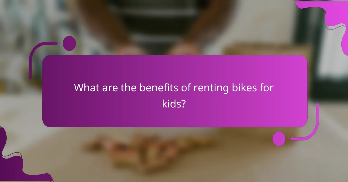 What are the benefits of renting bikes for kids?