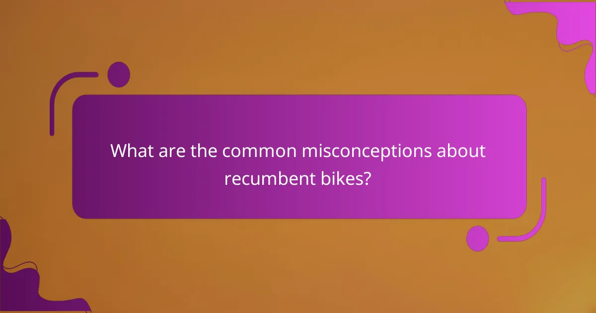 What are the common misconceptions about recumbent bikes?