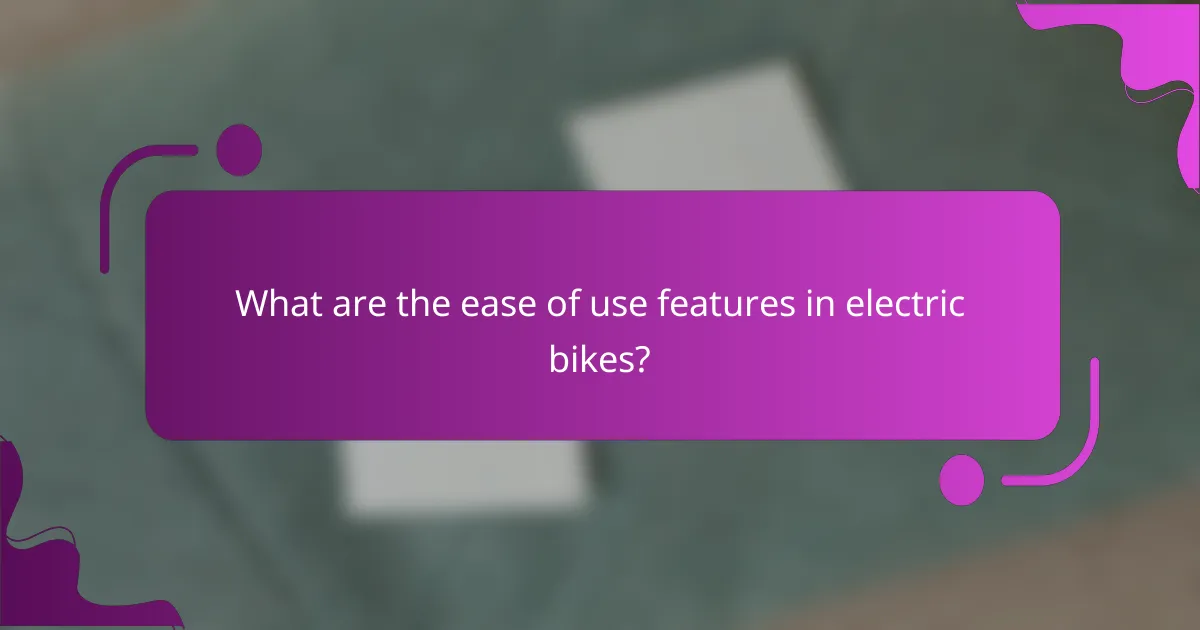 What are the ease of use features in electric bikes?