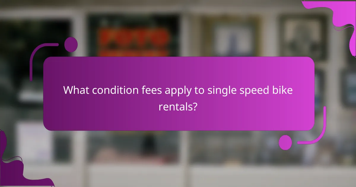 What condition fees apply to single speed bike rentals?