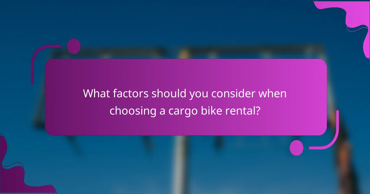 What factors should you consider when choosing a cargo bike rental?
