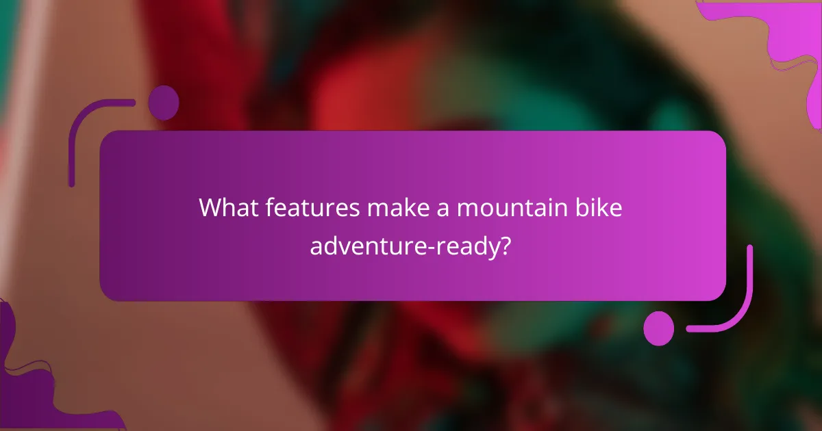 What features make a mountain bike adventure-ready?
