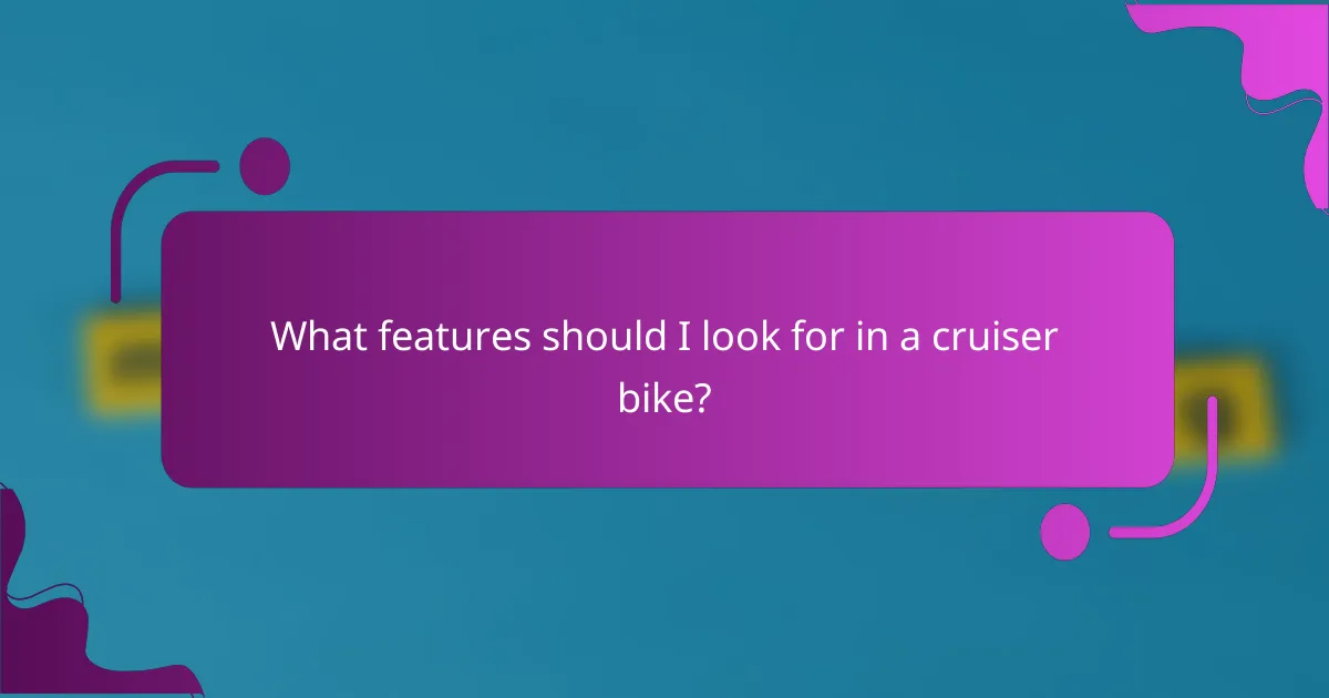 What features should I look for in a cruiser bike?