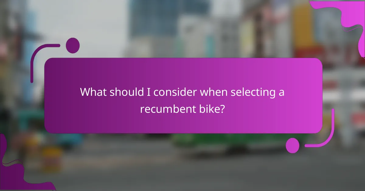 What should I consider when selecting a recumbent bike?